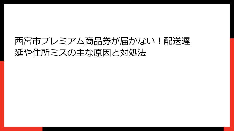 西宮市プレミアム商品券が届かない!配送遅延や住所ミスの主な原因と対処法
