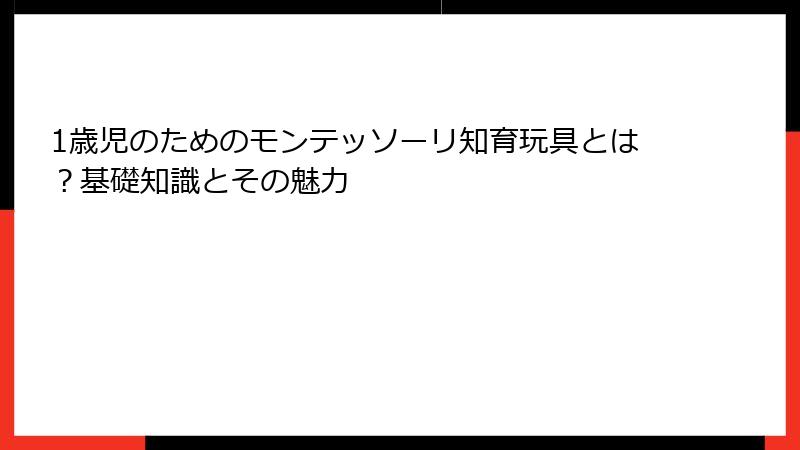 1歳児のためのモンテッソーリ知育玩具とは？基礎知識とその魅力