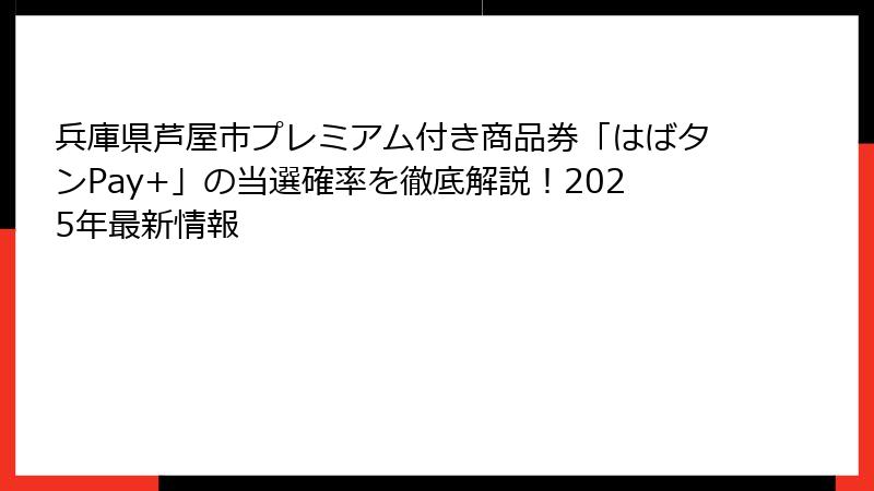 兵庫県芦屋市プレミアム付き商品券「はばタンPay+」の当選確率を徹底解説!2025年最新情報