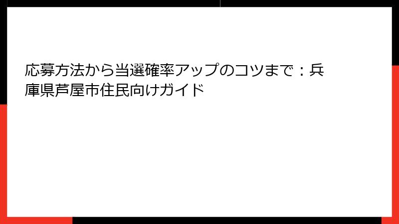 応募方法から当選確率アップのコツまで:兵庫県芦屋市住民向けガイド