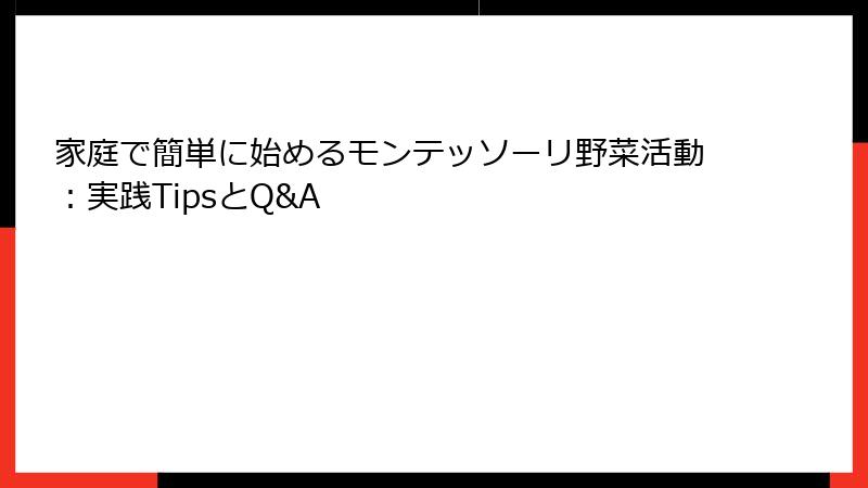 家庭で簡単に始めるモンテッソーリ野菜活動:実践TipsとQ&A