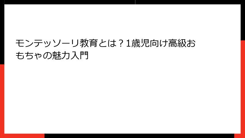 モンテッソーリ教育とは？1歳児向け高級おもちゃの魅力入門