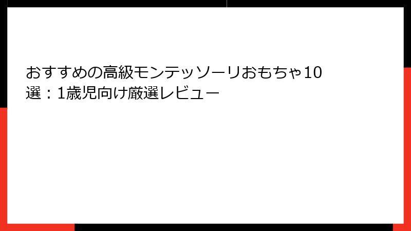 おすすめの高級モンテッソーリおもちゃ10選：1歳児向け厳選レビュー