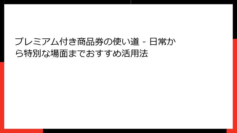 プレミアム付き商品券の使い道 - 日常から特別な場面までおすすめ活用法