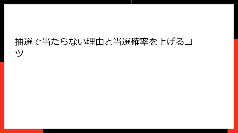 抽選で当たらない理由と当選確率を上げるコツ