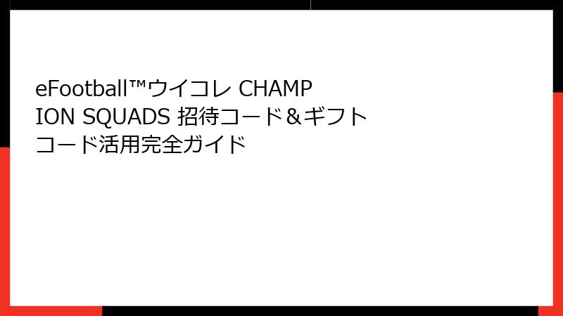 eFootball™ウイコレ CHAMPION SQUADS 招待コード＆ギフトコード活用完全ガイド