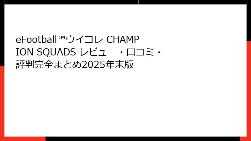 eFootball™ウイコレ CHAMPION SQUADS レビュー・口コミ・評判完全まとめ2025年末版