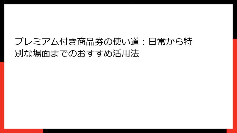 プレミアム付き商品券の使い道：日常から特別な場面までのおすすめ活用法