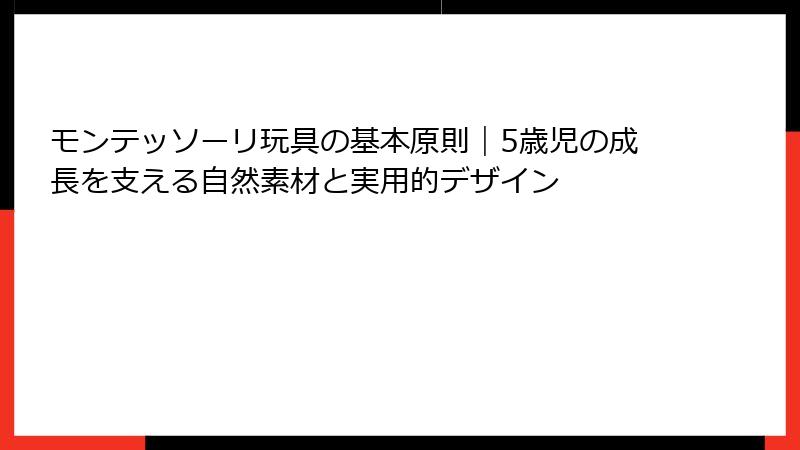 モンテッソーリ玩具の基本原則|5歳児の成長を支える自然素材と実用的デザイン
