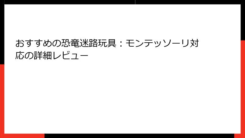 おすすめの恐竜迷路玩具：モンテッソーリ対応の詳細レビュー