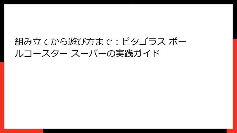 組み立てから遊び方まで:ピタゴラス ボールコースター スーパーの実践ガイド