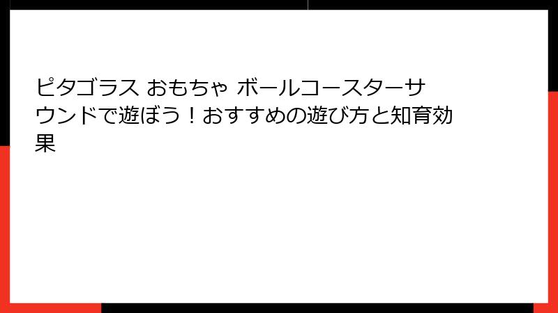 ピタゴラス おもちゃ ボールコースターサウンドで遊ぼう！おすすめの遊び方と知育効果