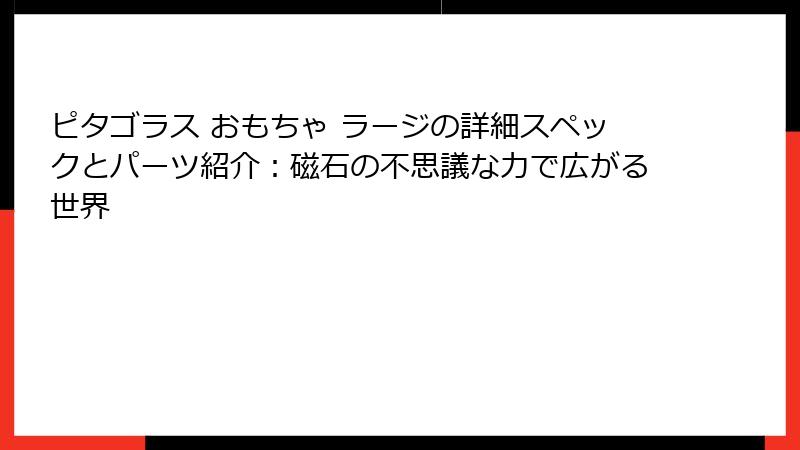 ピタゴラス おもちゃ ラージの詳細スペックとパーツ紹介：磁石の不思議な力で広がる世界