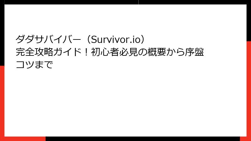 ダダサバイバー（Survivor.io）完全攻略ガイド！初心者必見の概要から序盤コツまで