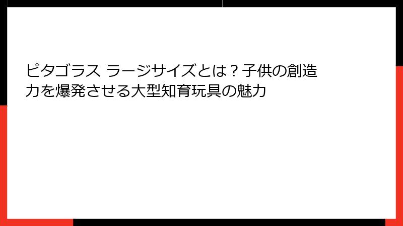 ピタゴラス ラージサイズとは？子供の創造力を爆発させる大型知育玩具の魅力