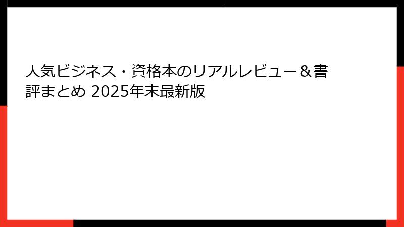 人気ビジネス・資格本のリアルレビュー&書評まとめ 2025年末最新版