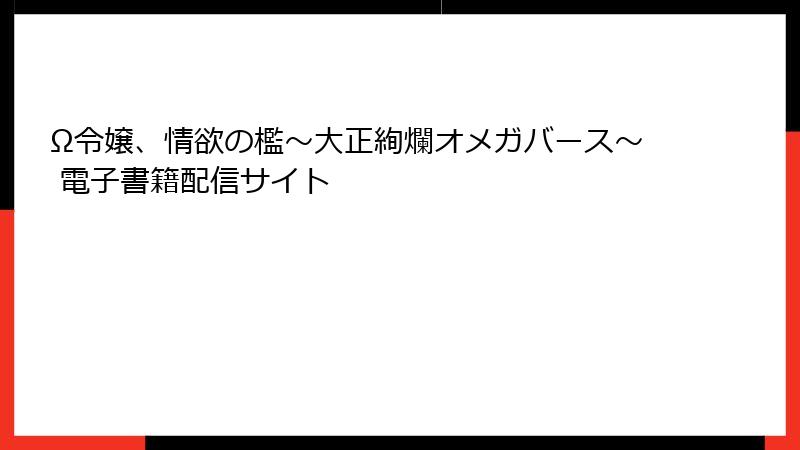 Ω令嬢、情欲の檻~大正絢爛オメガバース~ 電子書籍配信サイト