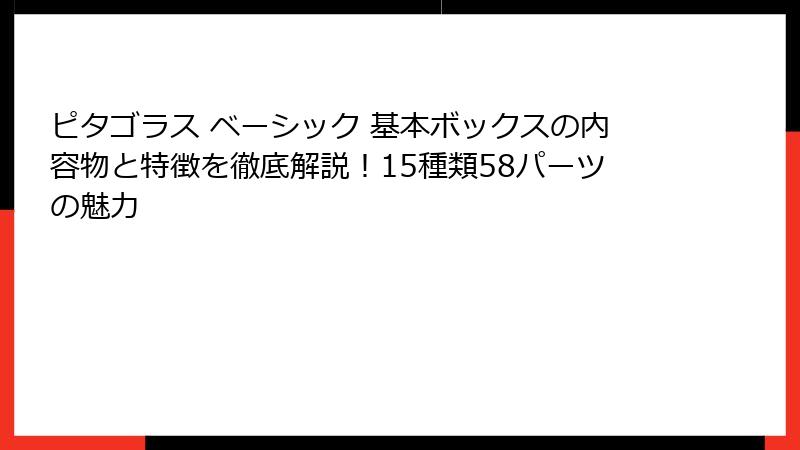 ピタゴラス ベーシック 基本ボックスの内容物と特徴を徹底解説！15種類58パーツの魅力
