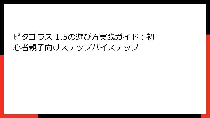 ピタゴラス 1.5の遊び方実践ガイド:初心者親子向けステップバイステップ