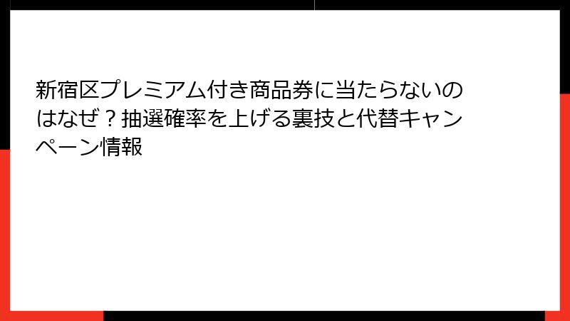 新宿区プレミアム付き商品券に当たらないのはなぜ？抽選確率を上げる裏技と代替キャンペーン情報