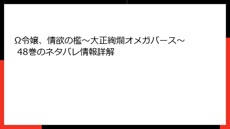 Ω令嬢、情欲の檻~大正絢爛オメガバース~ 48巻のネタバレ情報詳解