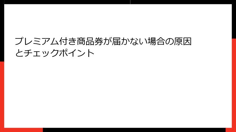 プレミアム付き商品券が届かない場合の原因とチェックポイント