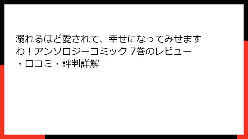 溺れるほど愛されて、幸せになってみせますわ！アンソロジーコミック 7巻のレビュー・口コミ・評判詳解