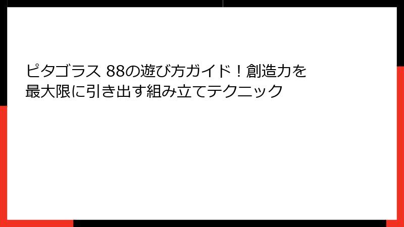 ピタゴラス 88の遊び方ガイド！創造力を最大限に引き出す組み立てテクニック