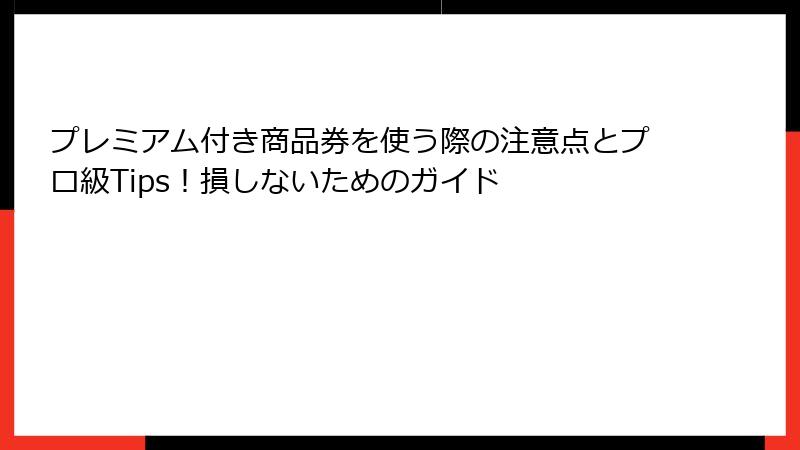 プレミアム付き商品券を使う際の注意点とプロ級Tips！損しないためのガイド