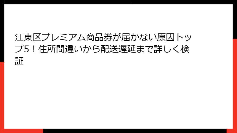 江東区プレミアム商品券が届かない原因トップ5！住所間違いから配送遅延まで詳しく検証