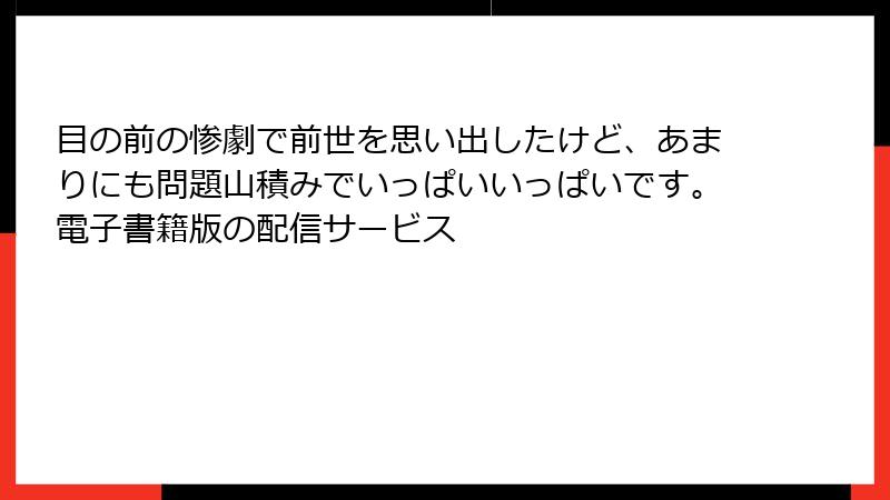 目の前の惨劇で前世を思い出したけど、あまりにも問題山積みでいっぱいいっぱいです。電子書籍版の配信サービス