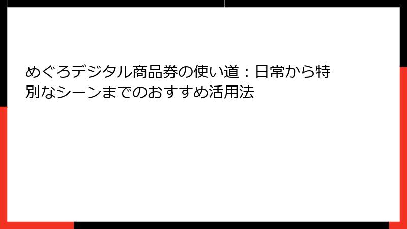 めぐろデジタル商品券の使い道：日常から特別なシーンまでのおすすめ活用法
