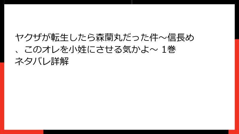 ヤクザが転生したら森蘭丸だった件～信長め、このオレを小姓にさせる気かよ～ 1巻 ネタバレ詳解