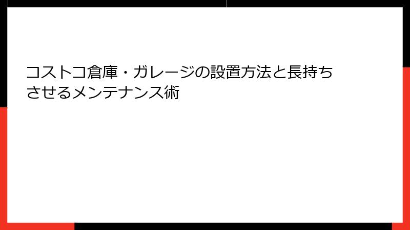 コストコ倉庫・ガレージの設置方法と長持ちさせるメンテナンス術