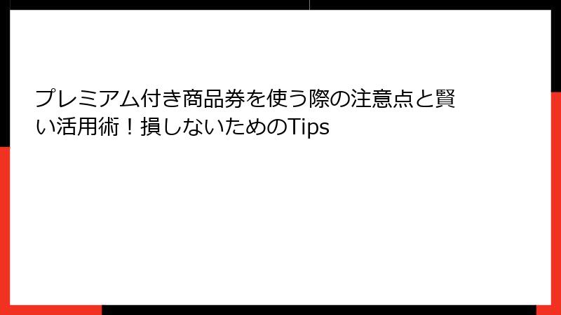 プレミアム付き商品券を使う際の注意点と賢い活用術！損しないためのTips