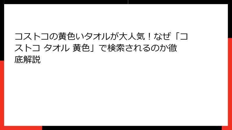 コストコの黄色いタオルが大人気！なぜ「コストコ タオル 黄色」で検索されるのか徹底解説