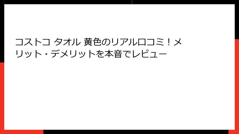 コストコ タオル 黄色のリアル口コミ！メリット・デメリットを本音でレビュー
