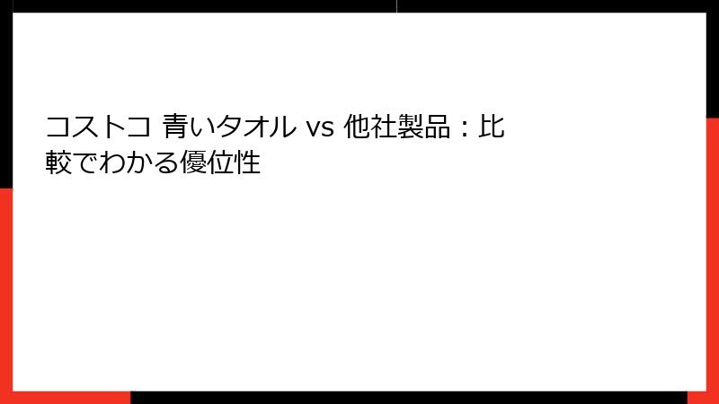 コストコ 青いタオル vs 他社製品：比較でわかる優位性