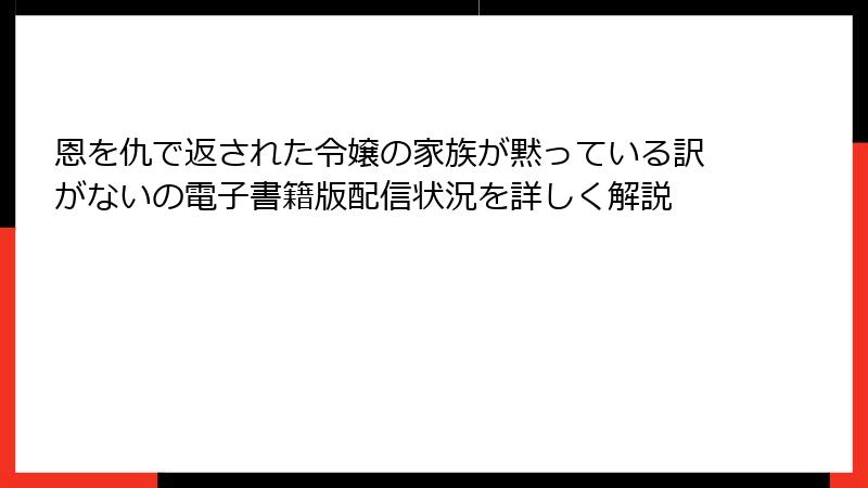 恩を仇で返された令嬢の家族が黙っている訳がないの電子書籍版配信状況を詳しく解説