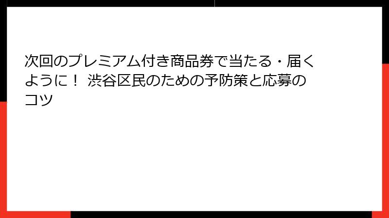 次回のプレミアム付き商品券で当たる・届くように！ 渋谷区民のための予防策と応募のコツ