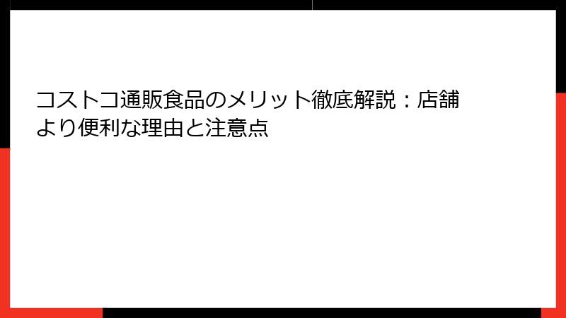 コストコ通販食品のメリット徹底解説：店舗より便利な理由と注意点
