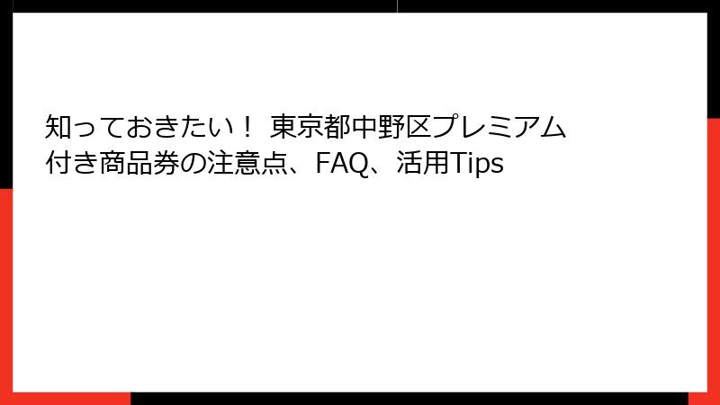 知っておきたい！ 東京都中野区プレミアム付き商品券の注意点、FAQ、活用Tips