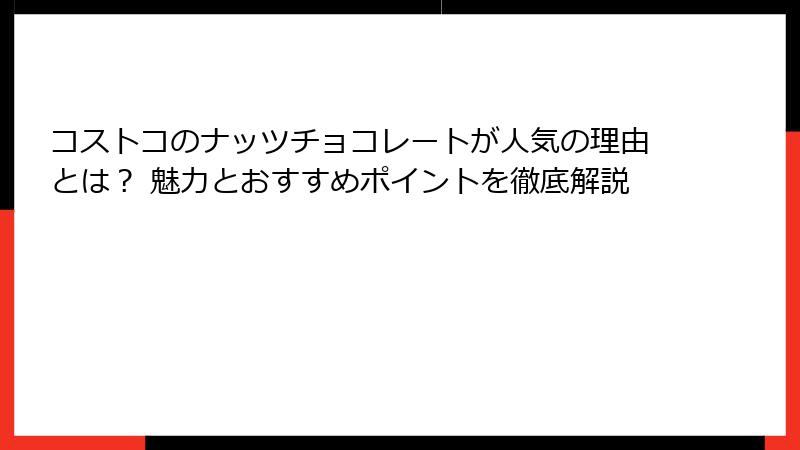 コストコのナッツチョコレートが人気の理由とは？ 魅力とおすすめポイントを徹底解説