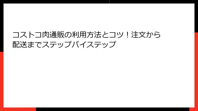 コストコ肉通販の利用方法とコツ！注文から配送までステップバイステップ