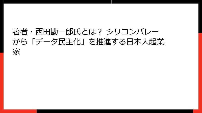 著者・西田勘一郎氏とは？ シリコンバレーから「データ民主化」を推進する日本人起業家