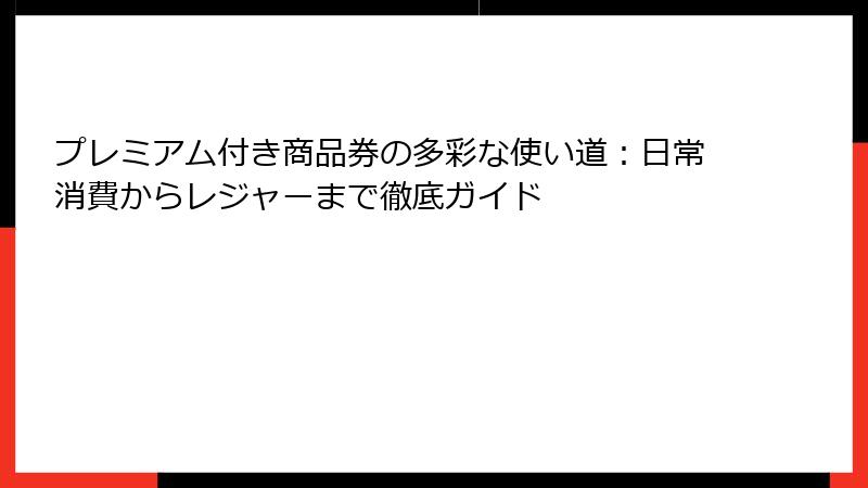 プレミアム付き商品券の多彩な使い道：日常消費からレジャーまで徹底ガイド
