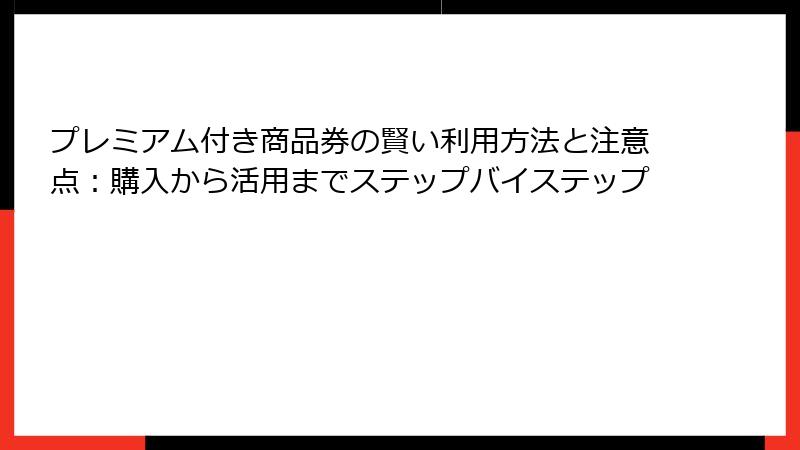 プレミアム付き商品券の賢い利用方法と注意点：購入から活用までステップバイステップ