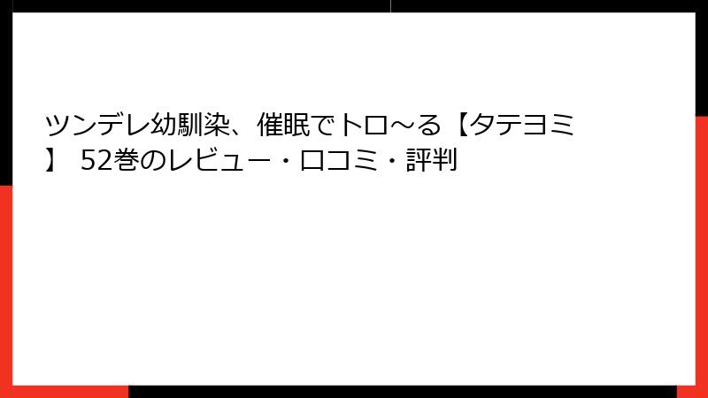 ツンデレ幼馴染、催眠でトロ〜る【タテヨミ】 52巻のレビュー・口コミ・評判