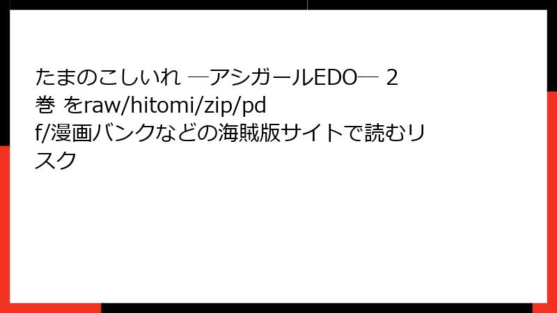 たまのこしいれ ―アシガールEDO― 2巻 をraw/hitomi/zip/pdf/漫画バンクなどの海賊版サイトで読むリスク