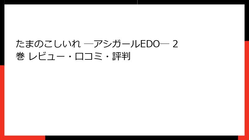 たまのこしいれ ―アシガールEDO― 2巻 レビュー・口コミ・評判